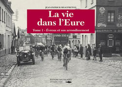 La vie dans l'Eure Tome 1 - Evreux et son arrondissement - 1880-1914