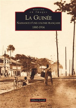 La Guinée - naissance d'une colonie française 1880-1914