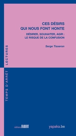 Ces désirs qui nous font honte - désirer, souhaiter, agir : le risque de la confusion