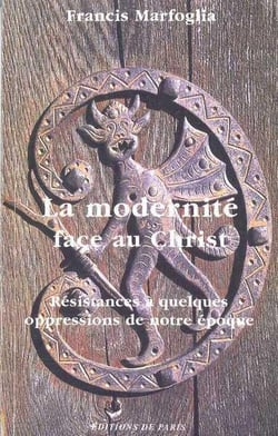 La modernité face au Christ - résistances à quelques oppressions de notre époque