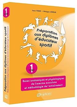 Préparation aux diplômes d'éducateur sportif Tome 1 - bases anatomiques et physiologiques de l'exercice musculaire et méthodologie de l'entraînement