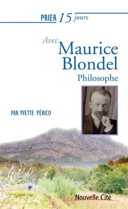 Prier 15 jours avec... Tome 188 : Maurice Blondel - philosophe