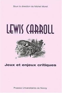 Lewis Carroll : Jeux et enjeux critiques : [actes du colloque de Nancy, novembre 1999]