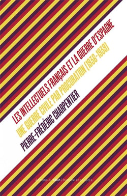 Une guerre civile par procuration - les intellectuels français et la guerre d'Espagne (1936-1939)