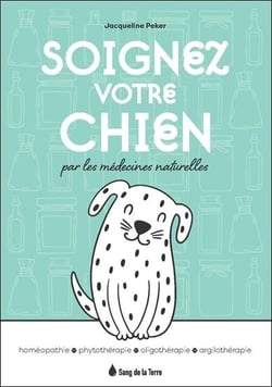 Soignez votre chien grâce aux médecines naturelles : homéopathie, phytothérapie, oligothérapie, argilothérapie