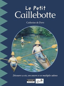 Le petit caillebotte - découvre sa vie, son oeuvre et ses multiples talents