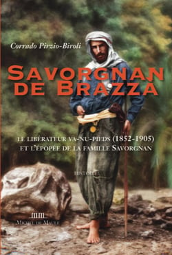 Savorgnan de Brazza : Le libérateur va-nu-pieds (1852-1905) et l'épopée de la famille Savorgnan