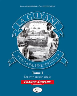 La Guyane, « un nom, une histoire » Tome 1 - du XVII au XIX siècle