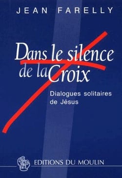 Dans le silence de la croix - dialogues solitaires de jésus