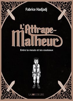 L'attrape-malheur Tome 1 : entre la meule et les couteaux