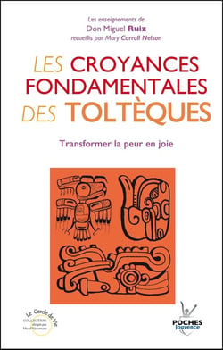 Les croyances fondamentales des toltèques : transformer la peur en joie