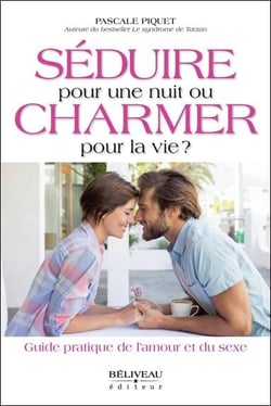Séduire pour une nuit ou charmer pour la vie ? guide pratique de l'amour et du sexe