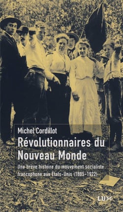 Révolutionnaires du nouveau-monde - une brève histoire du mouvement socialiste francophone aux Etats-Unis (1885-1922)