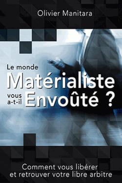 Le monde matérialiste vous a-t-il envoûté ? comment vous libérer et retrouver votre libre arbitre