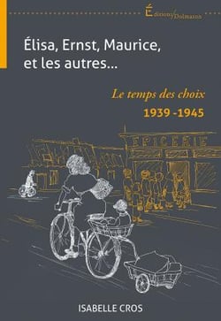 Elisa, ernst, maurice, et les autres... le temps des choix 1939-1945