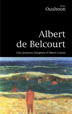 Albert de belcourt - une jeunesse imaginée d'albert camus