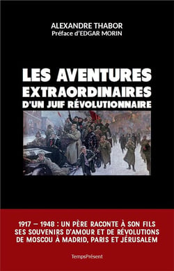 Les aventures extraordinaires d'un juif révolutionnaire - 1917  1948 : un père raconte à son fils ses souvenirs d'amour et de révolutions de Moscou à Madrid, Paris et Jérusalem