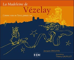 La madeleine de Vézelay : Comme vous ne l'avez jamais vue