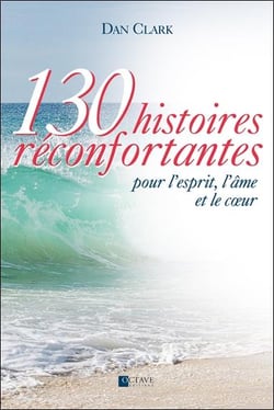 130 histoires réconfortantes pour l'esprit, l'âme et le coeur