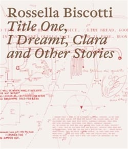 Rossella Biscotti : Title one, I dreamt, Clara and other stories