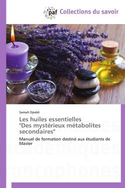 Les huiles essentielles - "des mystérieux métabolites secondaires" - manuel de formation destiné aux étudiants de master