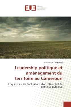 Leadership politique et amenagement du territoire au Cameroun : Enquete sur les fluctuations d'un refèrentiel de politique publique