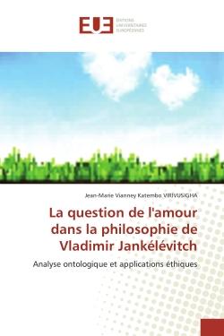 La question de l'amour dans la philosophie de Vladimir Jankelevitch : Analyse ontologique et applications ethiques