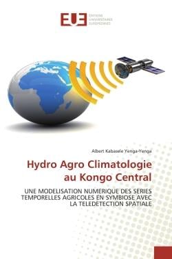 Hydro Agro Climatologie au Kongo Central : UNE MODELISATION NUMERIQUE DES SERIES TEMPORELLES AGRICOLES EN SYMBIOSE AVEC LA TELEDETECTION SPATI