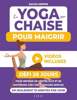 Le yoga sur chaise pour maigrir : Défi 28 jours pour obtenir un ventre plat et se raffermir avec des exercices simples en seulement 10 minutes par jour