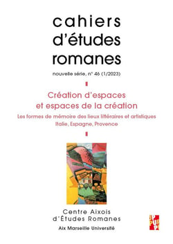 Cahiers d'études romanes n.46 : création d'espaces et espaces de la création : les formes de mémoire des lieux littéraires et artistiques Italie, Espagne, Provence