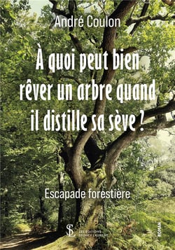 A quoi peut bien rever un arbre quand il distille sa seve? - escapade forestiere