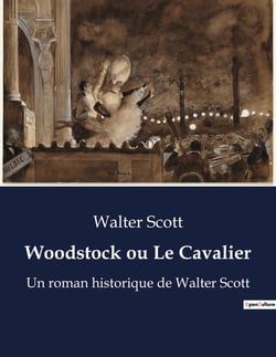 Woodstock ou Le Cavalier : Un roman historique de Walter Scott