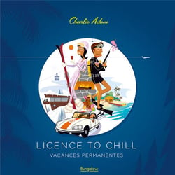 Licence to chill : vacances permanentes