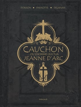 Cauchon... Ou l'homme qui tua Jeanne d'Arc