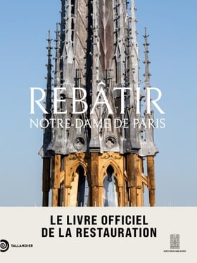 Rebâtir Notre-Dame de Paris : Le livre officiel de la restauration