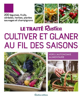 Le traité Rustica cultiver et glaner au fil des saisons : 200 légumes, fruits, céréales, plantes sauvages et champignons