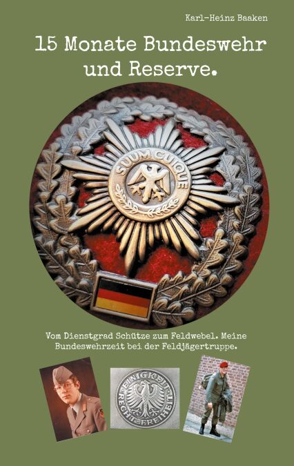 15 Monate Bundeswehr und Reserve. - Vom Dienstgrad Schütze zum Feldwebel. Meine Bundeswehrzeit bei der Feldjägertruppe.