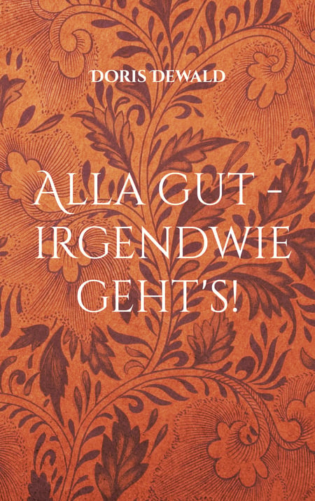 Alla gut - irgendwie geht's! - Lebenserinnerungen