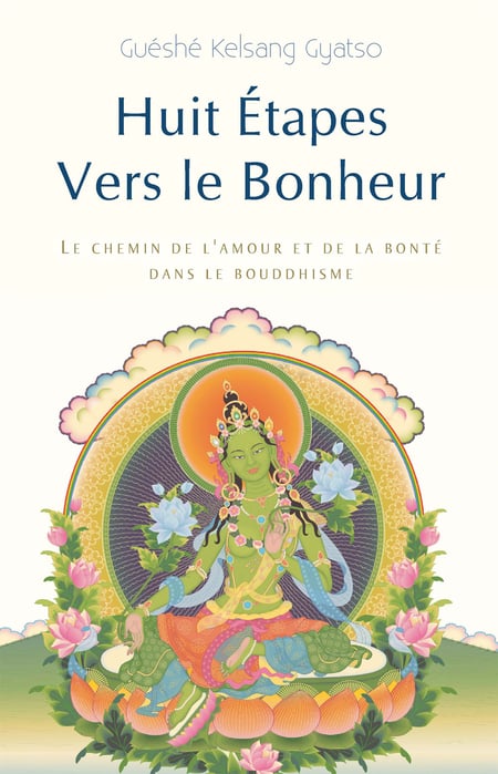 Huit Étapes vers le bonheur - Le Chemin de l'amour et de la bonté dans le bouddhisme