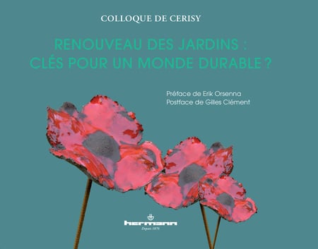 Renouveau des Jardins - Clés pour un monde durable ? préface Erik Orsenna, postface Gilles Clément