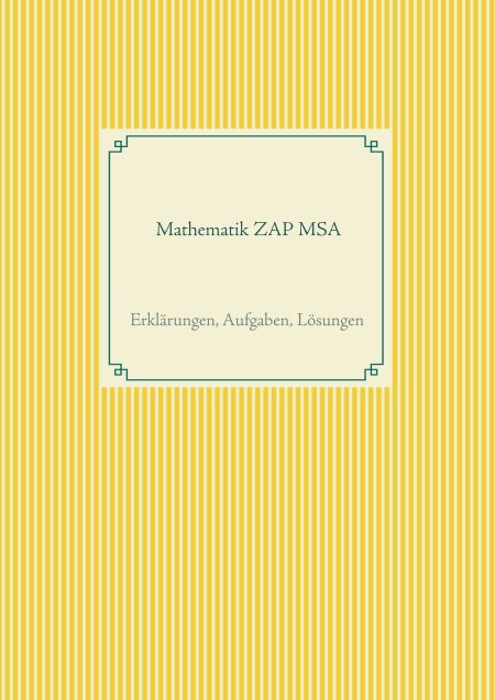 Mathematik ZAP MSA - Erklärungen, Aufgaben, Lösungen