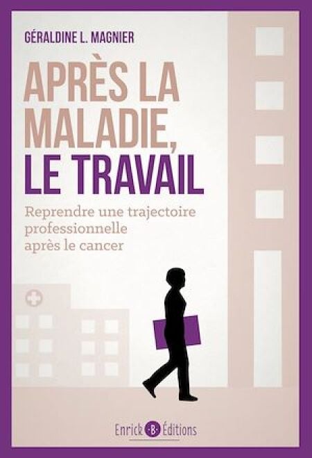 Après la maladie, le travail - Comment reprendre une trajectoire professionnelle après le cancer ?