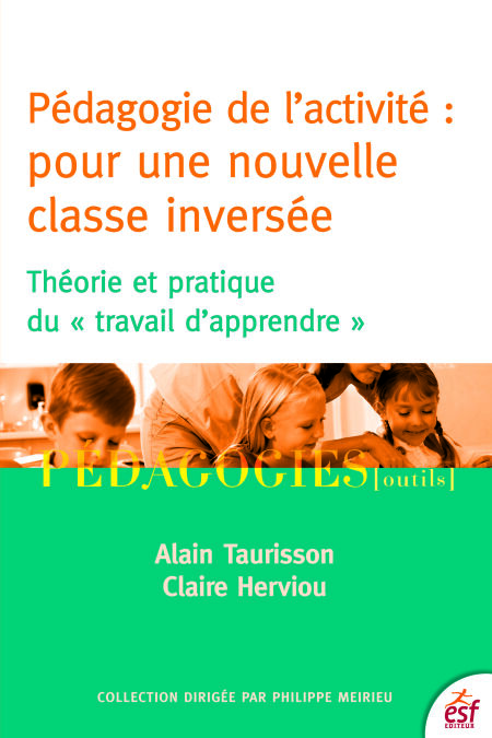 Pédagogie de l'activité : pour une nouvelle classe inversée - Théorie et pratique du  travail d'apprendre