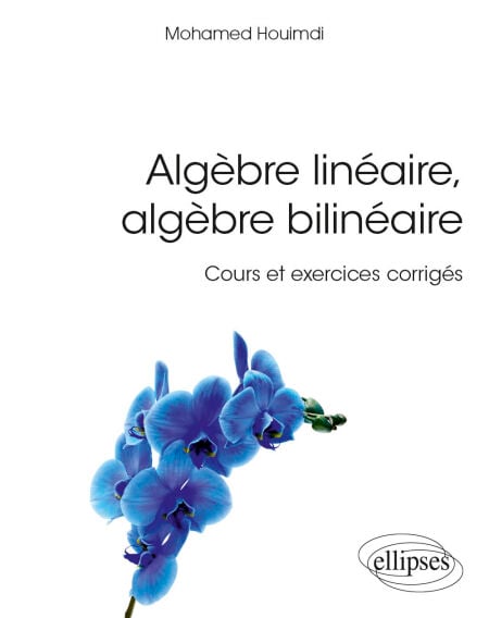Algèbre linéaire, algèbre bilinéaire - Cours et exercices corrigés