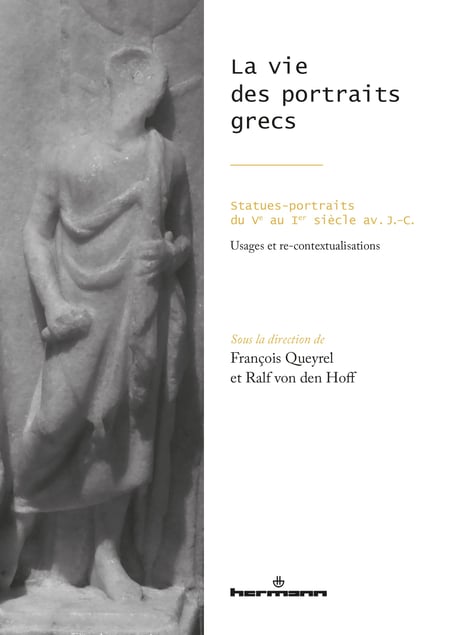 La vie des portraits grecs - Statues-portraits du Ve au Ier siècle av. J.-C. - Usages et re-contextualisations