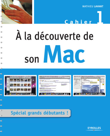 A la découverte de son Mac - Spécial grands débutants ! - Cahier Mac n°1