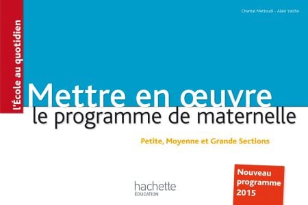Mettre en oeuvre le programme de l'école maternelle - Petite, Moyenne et Grande Section