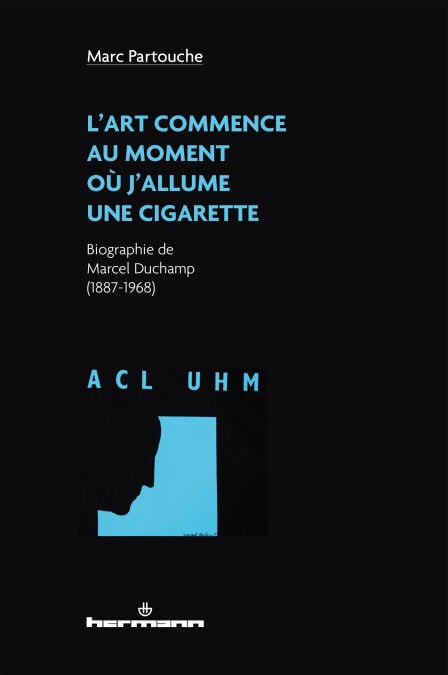 L'art commence au moment où j'allume une cigarette - Biographie de Marcel Duchamp (1887-1968)