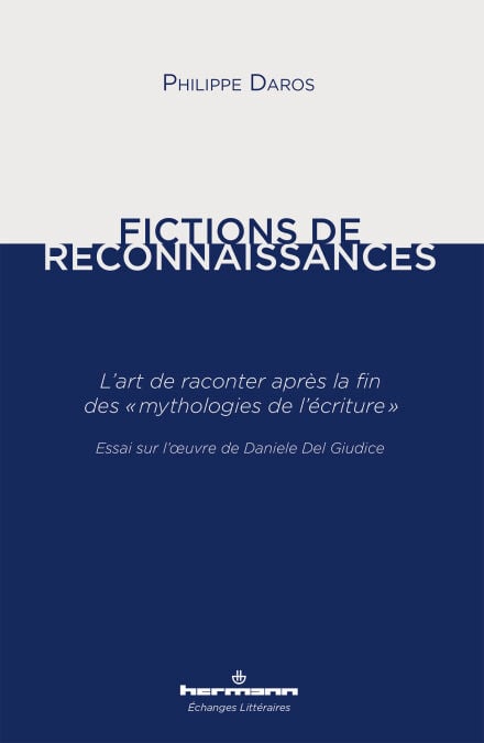 Fictions de reconnaissances - L'art de raconter après la fin des « mythologies de l'écriture ». Essai sur l'œuvre de Daniele Del Giudice