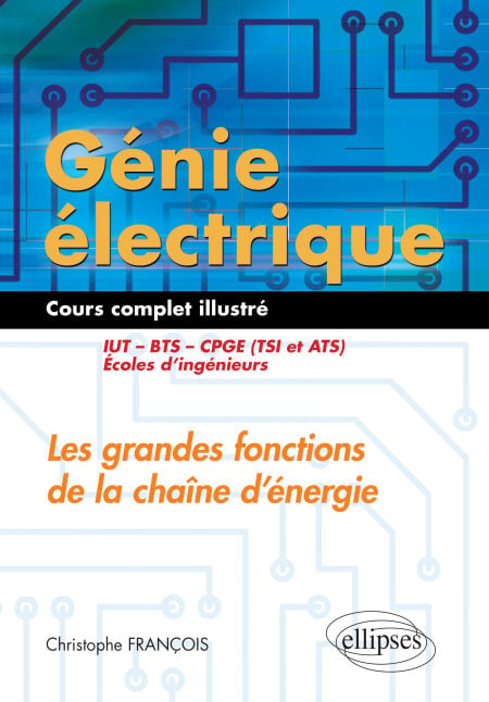 Génie électrique - Cours complet illustré - Les grandes fonctions de la chaîne d’énergie - IUT, BTS, CPGE (TSI et ATS), écoles d’ingénieurs